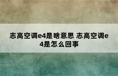 志高空调e4是啥意思 志高空调e4是怎么回事